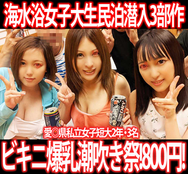 ［夏休み限定水着女子セット］爆乳＆巨乳＆美乳が潮吹きまくり！海水浴の地方ビキニ女子大生3人組を民宿潜入6P！3部作800円！